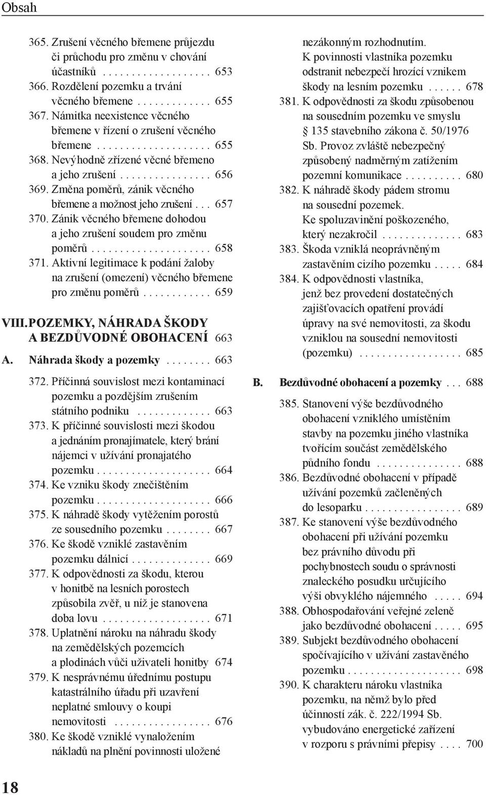Změna poměrů, zánik věcného břemene a možnost jeho zrušení... 657 370. Zánik věcného břemene dohodou a jeho zrušení soudem pro změnu poměrů..................... 658 371.