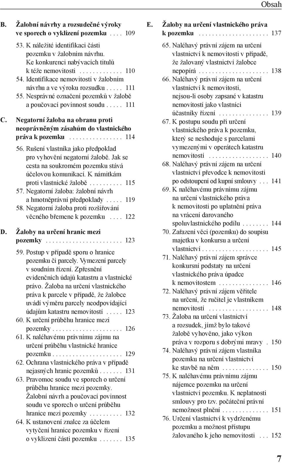 negatorní žaloba na obranu proti neoprávněným zásahům do vlastnického práva k pozemku................ 114 56. Rušení vlastníka jako předpoklad pro vyhovění negatorní žalobě.