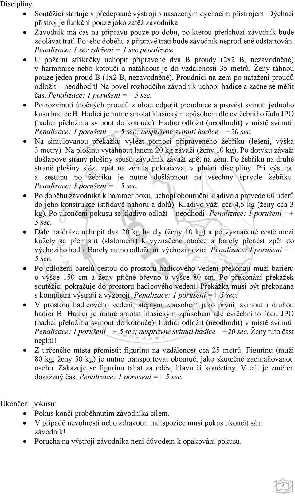 Penalizace: 1 sec zdržení = 1 sec penalizace. U požární stříkačky uchopit připravené dva B proudy (2x2 B, nezavodněné) v harmonice nebo kotouči a natáhnout je do vzdálenosti 35 metrů.