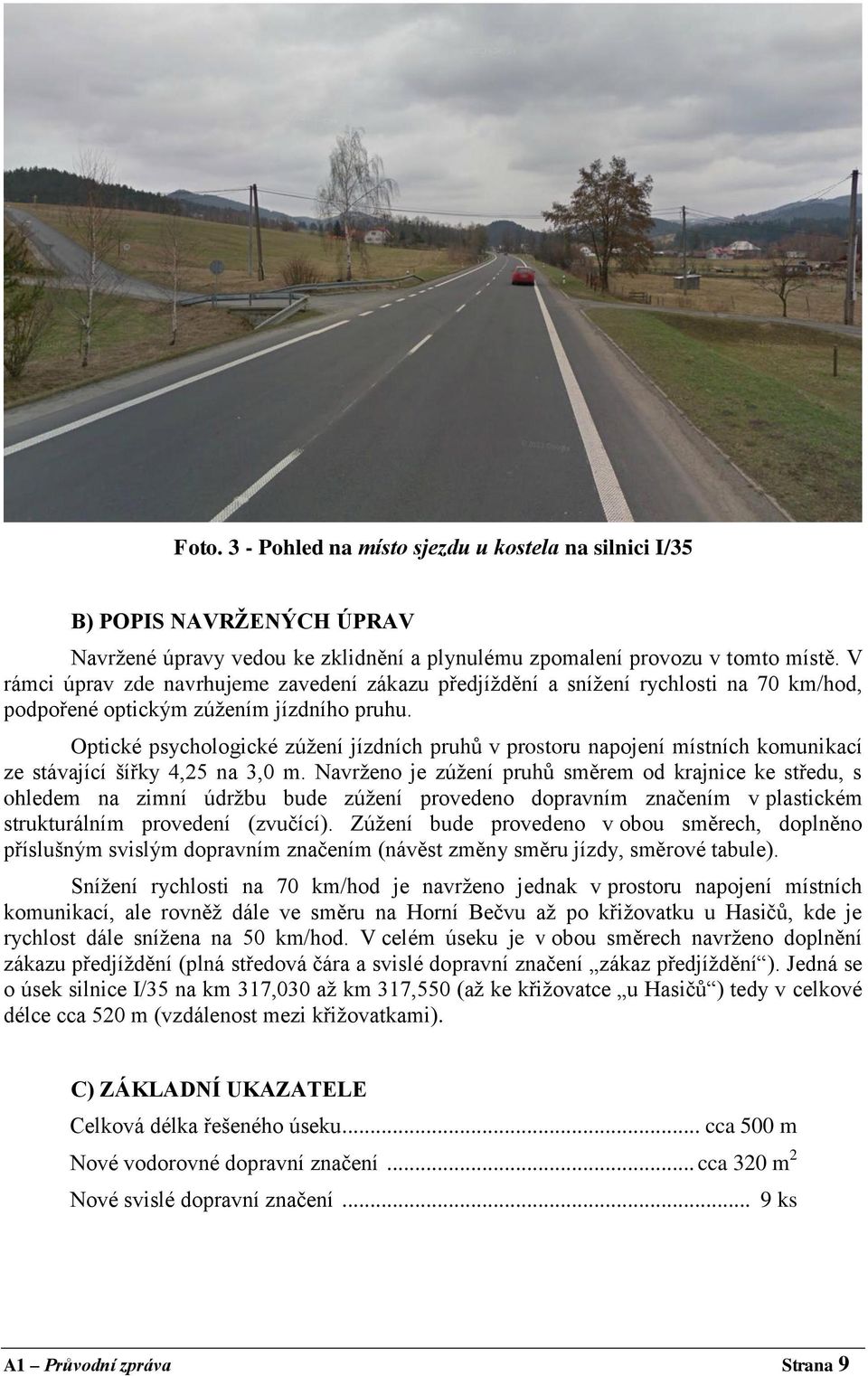 Optické psychologické zúžení jízdních pruhů v prostoru napojení místních komunikací ze stávající šířky 4,25 na 3,0 m.