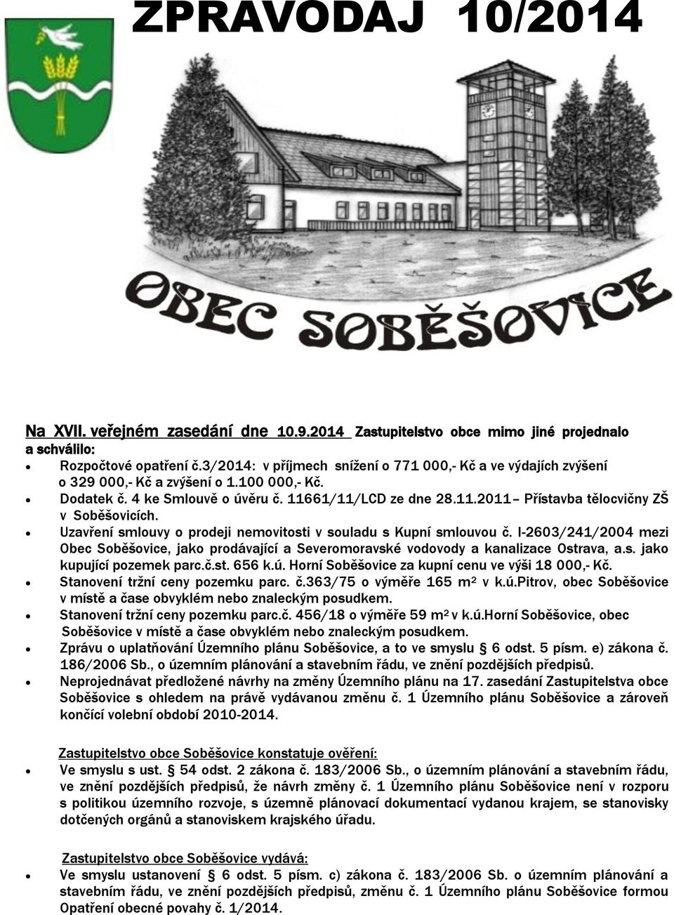 Uzavření smlouvy o prodeji nemovitosti v souladu s Kupní smlouvou č. I-2603/241/2004 mezi Obec Soběšovice, jako prodávající a Severomoravské vodovody a kanalizace Ostrava, a.s. jako kupující pozemek parc.