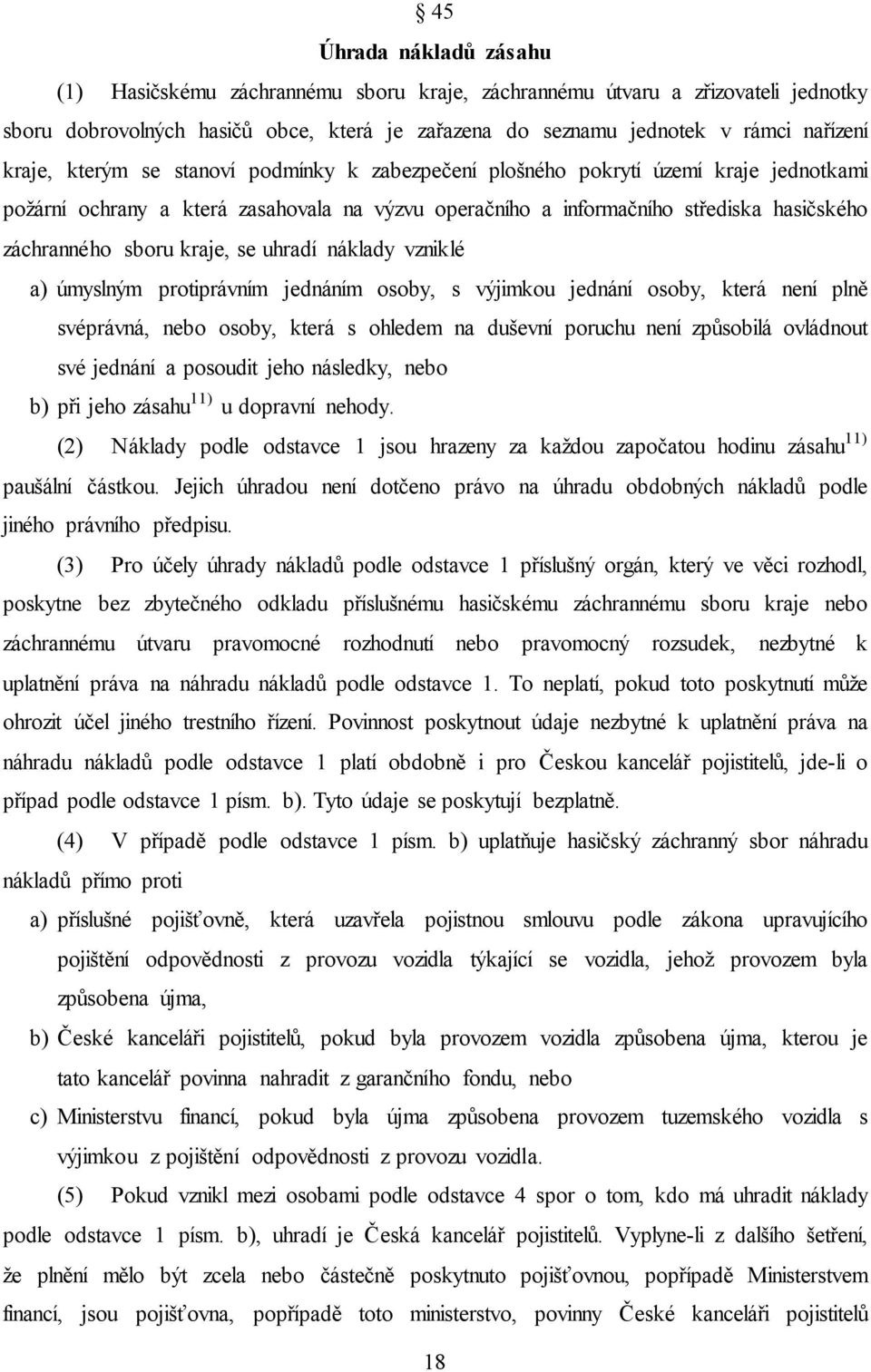 kraje, se uhradí náklady vzniklé a) úmyslným protiprávním jednáním osoby, s výjimkou jednání osoby, která není plně svéprávná, nebo osoby, která s ohledem na duševní poruchu není způsobilá ovládnout