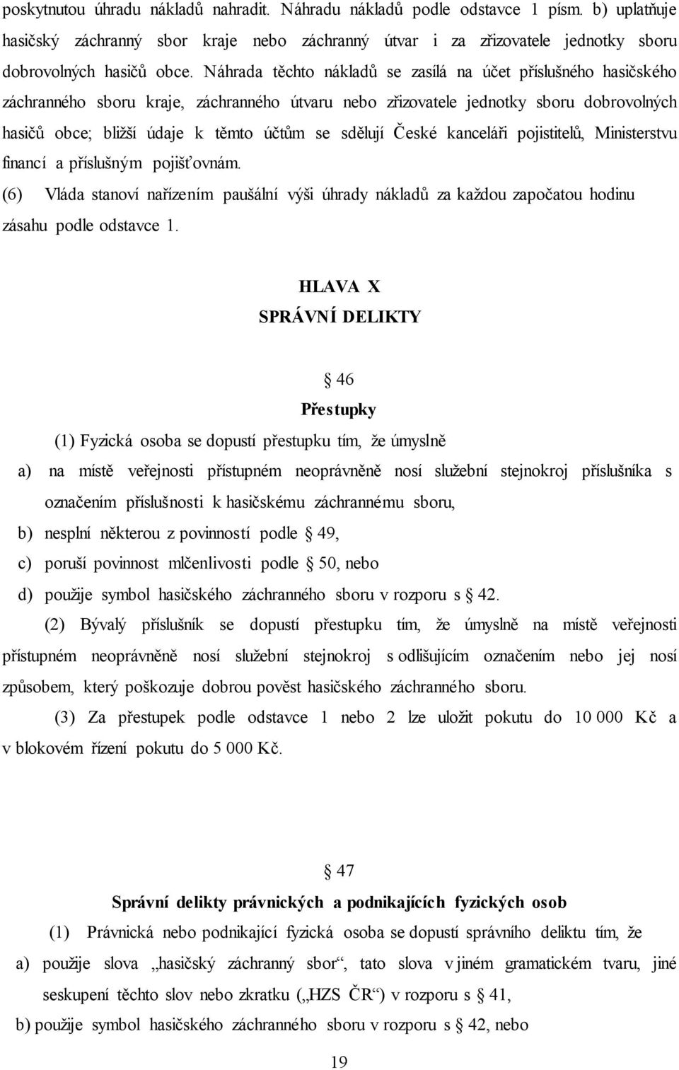 sdělují České kanceláři pojistitelů, Ministerstvu financí a příslušným pojišťovnám. (6) Vláda stanoví nařízením paušální výši úhrady nákladů za každou započatou hodinu zásahu podle odstavce 1.