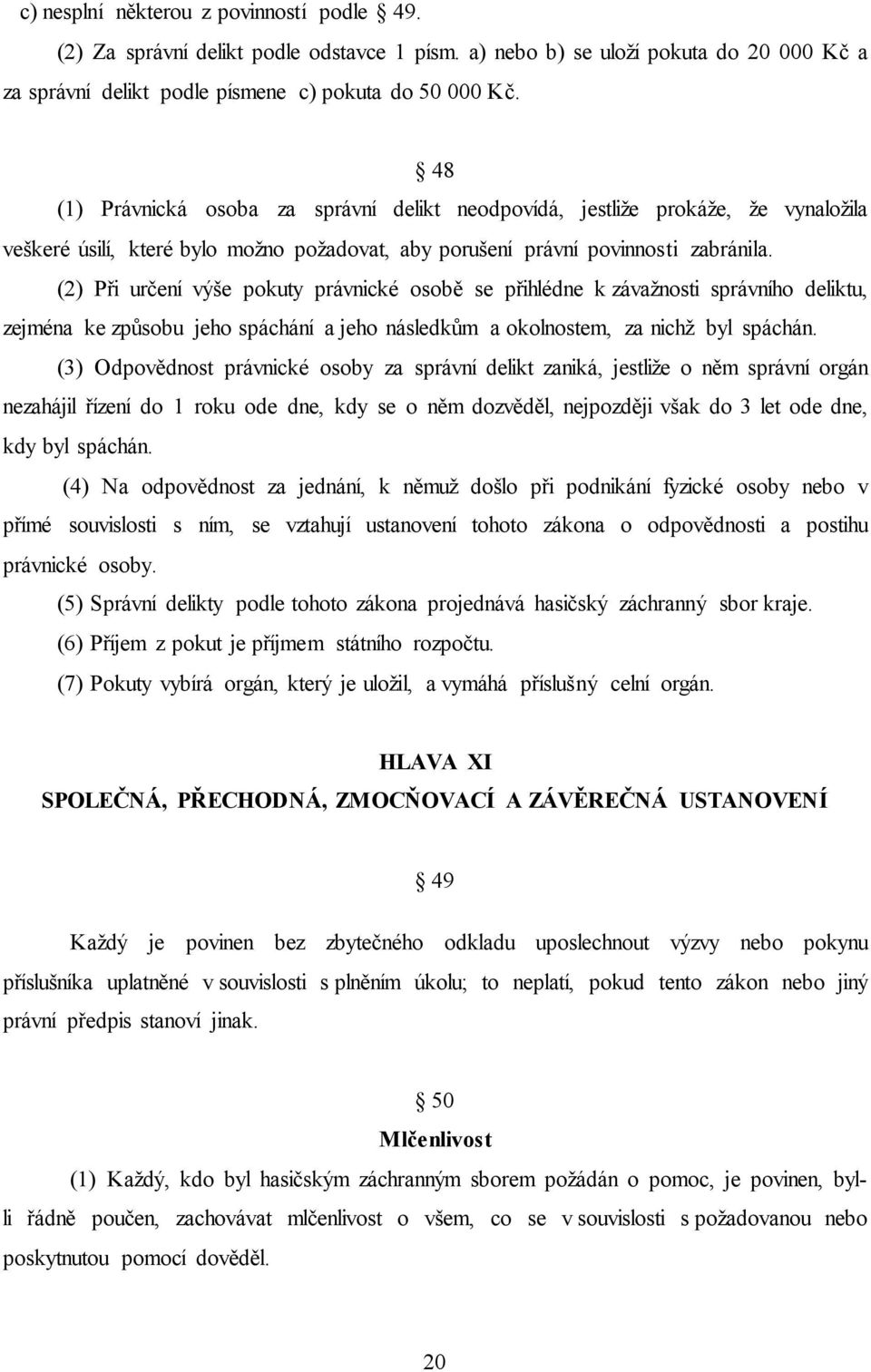 (2) Při určení výše pokuty právnické osobě se přihlédne k závažnosti správního deliktu, zejména ke způsobu jeho spáchání a jeho následkům a okolnostem, za nichž byl spáchán.