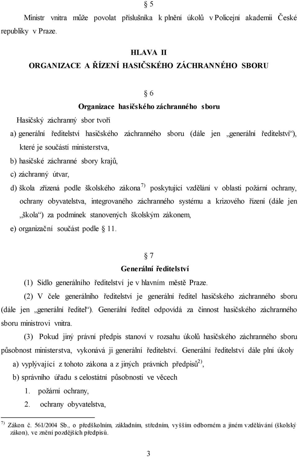 generální ředitelství ), které je součástí ministerstva, b) hasičské záchranné sbory krajů, c) záchranný útvar, d) škola zřízená podle školského zákona 7) poskytující vzdělání v oblasti požární