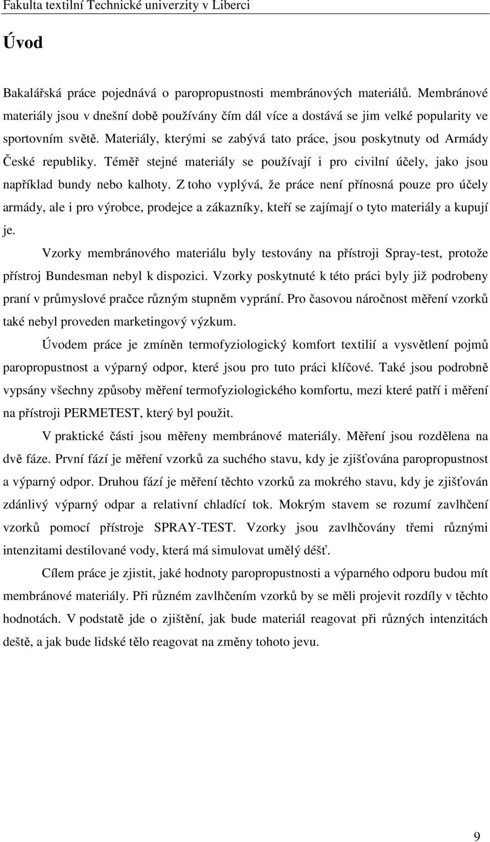 Z toho vyplývá, že práce není přínosná pouze pro účely armády, ale i pro výrobce, prodejce a zákazníky, kteří se zajímají o tyto materiály a kupují je.