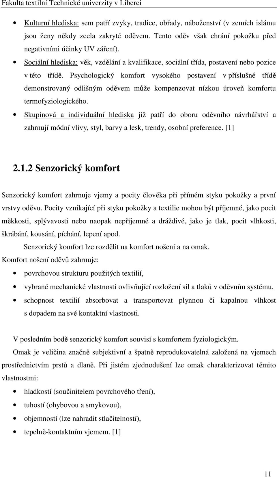 Psychologický komfort vysokého postavení v příslušné třídě demonstrovaný odlišným oděvem může kompenzovat nízkou úroveň komfortu termofyziologického.