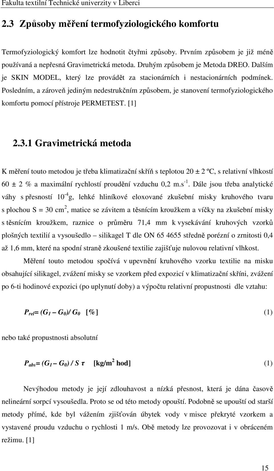Posledním, a zároveň jediným nedestrukčním způsobem, je stanovení termofyziologického komfortu pomocí přístroje PERMETEST. [1] 2.3.