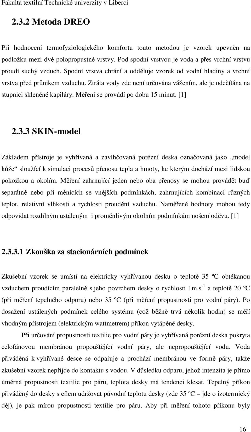 Ztráta vody zde není určována vážením, ale je odečítána na stupnici skleněné kapiláry. Měření se provádí po dobu 15 minut. [1] 2.3.