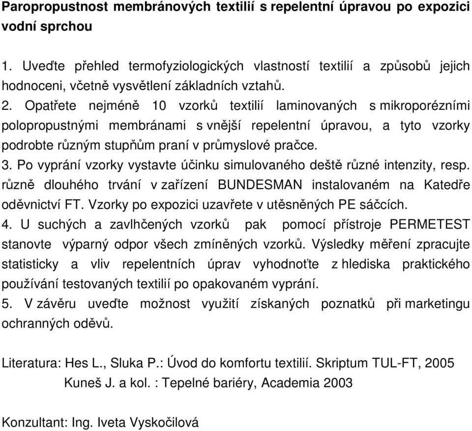 Opatřete nejméně 10 vzorků textilií laminovaných s mikroporézními polopropustnými membránami s vnější repelentní úpravou, a tyto vzorky podrobte různým stupňům praní v průmyslové pračce. 3.