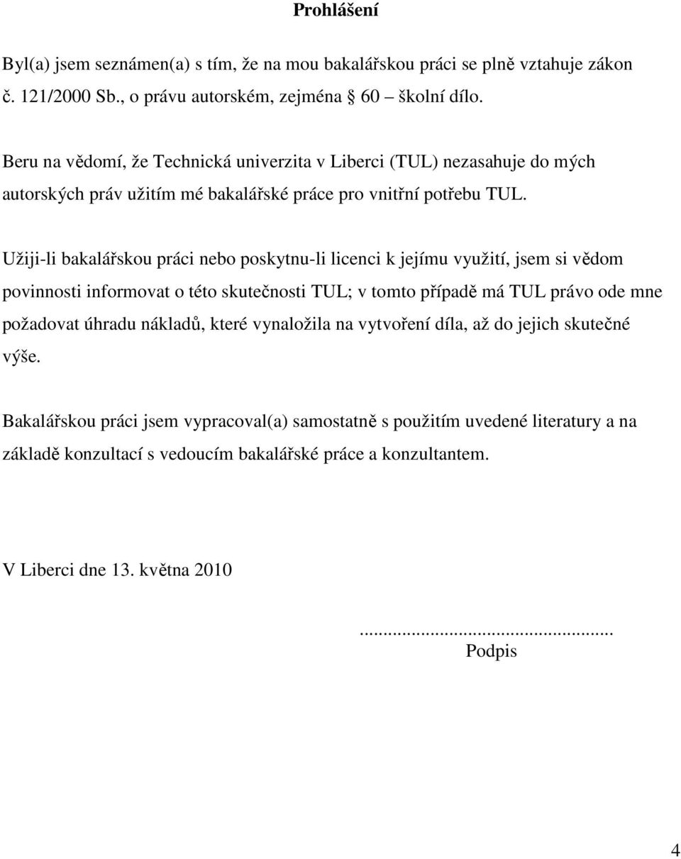 Užiji-li bakalářskou práci nebo poskytnu-li licenci k jejímu využití, jsem si vědom povinnosti informovat o této skutečnosti TUL; v tomto případě má TUL právo ode mne požadovat úhradu