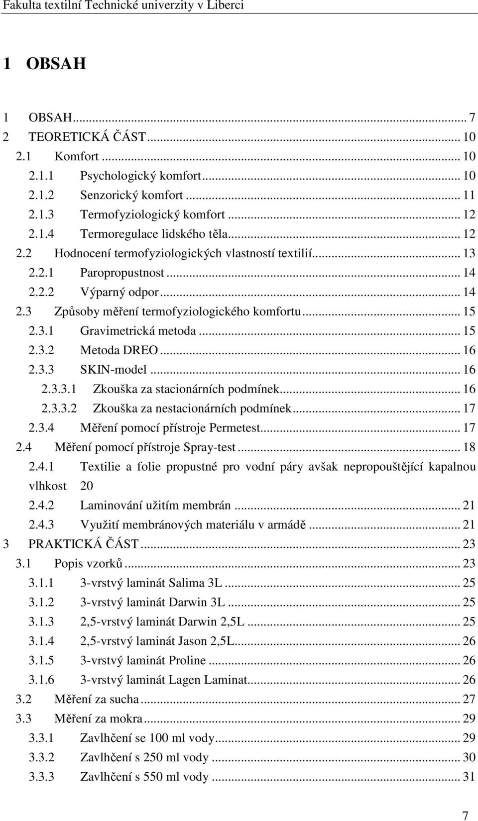 .. 15 2.3.2 Metoda DREO... 16 2.3.3 SKIN-model... 16 2.3.3.1 Zkouška za stacionárních podmínek... 16 2.3.3.2 Zkouška za nestacionárních podmínek... 17 2.3.4 Měření pomocí přístroje Permetest... 17 2.4 Měření pomocí přístroje Spray-test.