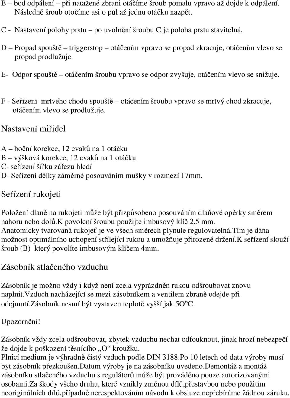 E- Odpor spouště otáčením šroubu vpravo se odpor zvyšuje, otáčením vlevo se snižuje. F - Seřízení mrtvého chodu spouště otáčením šroubu vpravo se mrtvý chod zkracuje, otáčením vlevo se prodlužuje.