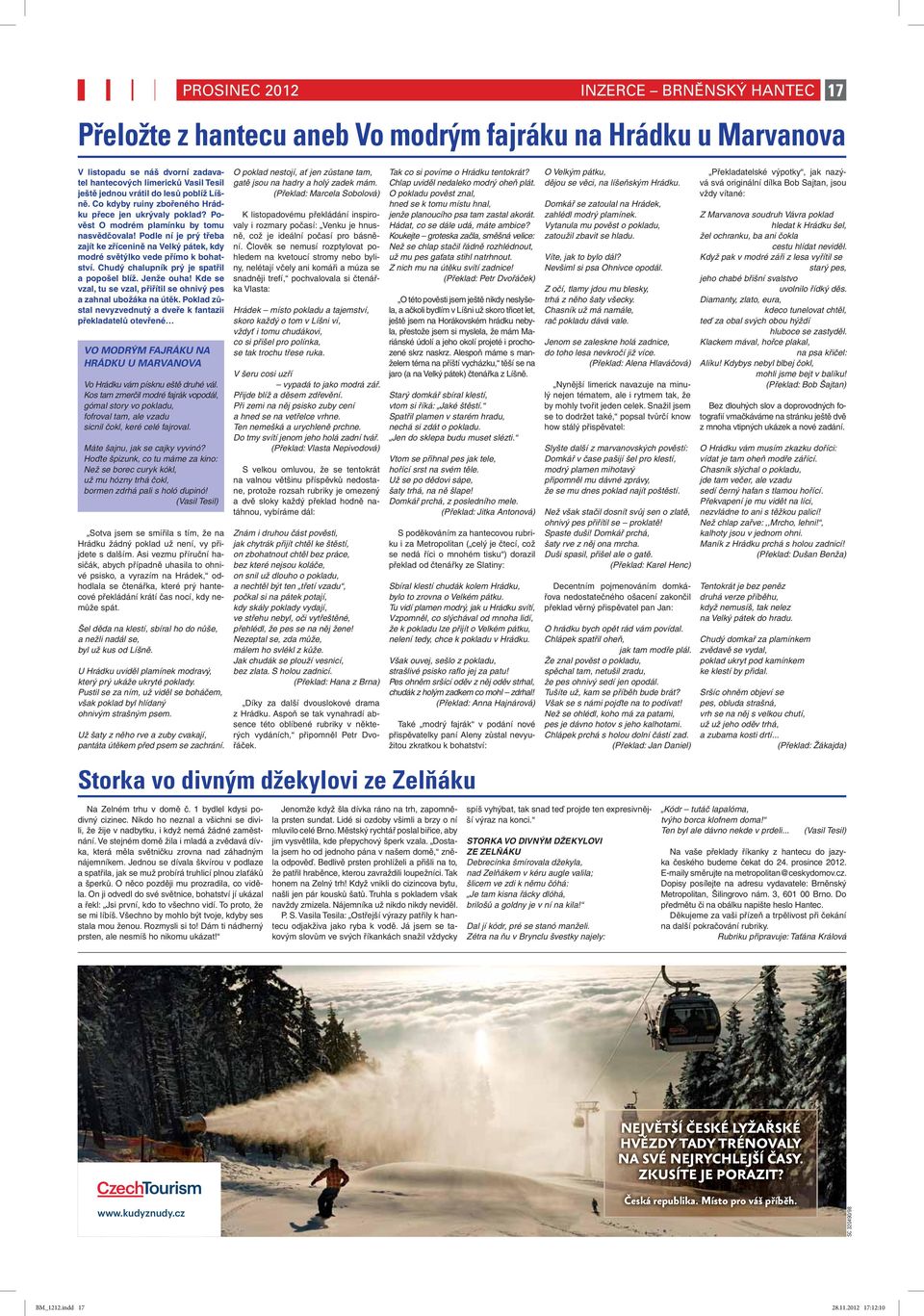Podle ní je prý třeba zajít ke zřícenině na Velký pátek, kdy modré světýlko vede přímo k bohatství. Chudý chalupník prý je spatřil a popošel blíž. Jenže ouha!