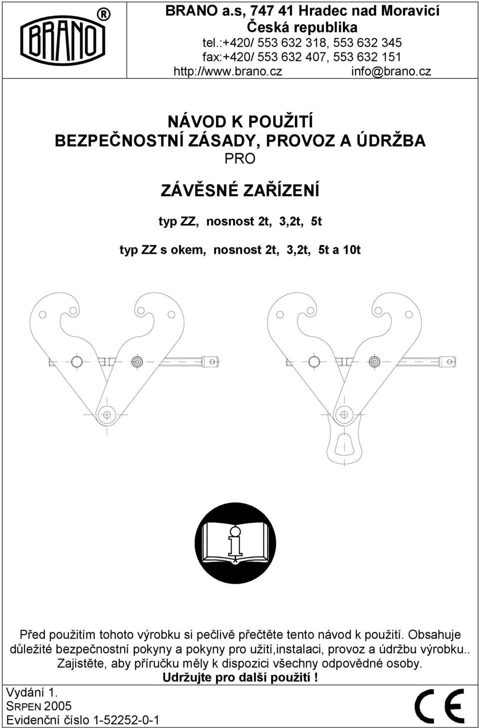 cz NÁVOD K POUŽITÍ BEZPEČNOSTNÍ ZÁSADY, PROVOZ A ÚDRŽBA PRO ZÁVĚSNÉ ZAŘÍZENÍ typ ZZ, nosnost 2t, 3,2t, 5t typ ZZ s okem, nosnost 2t, 3,2t, 5t a 10t Před