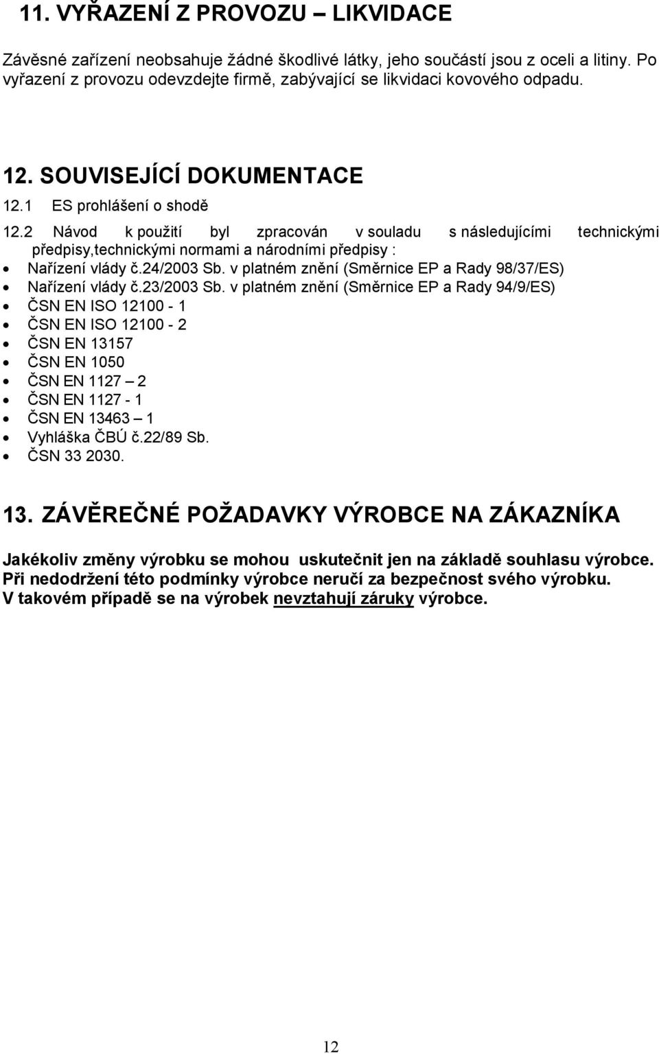 24/2003 Sb. v platném znění (Směrnice EP a Rady 98/37/ES) Nařízení vlády č.23/2003 Sb.