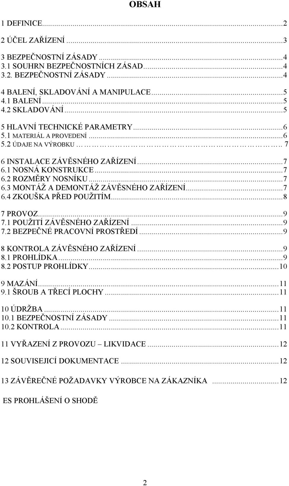 ..7 6.4 ZKOUŠKA PŘED POUŽITÍM...8 7 PROVOZ...9 7.1 POUŽITÍ ZÁVĚSNÉHO ZAŘÍZENÍ...9 7.2 BEZPEČNÉ PRACOVNÍ PROSTŘEDÍ...9 8 KONTROLA ZÁVĚSNÉHO ZAŘÍZENÍ...9 8.1 PROHLÍDKA...9 8.2 POSTUP PROHLÍDKY.