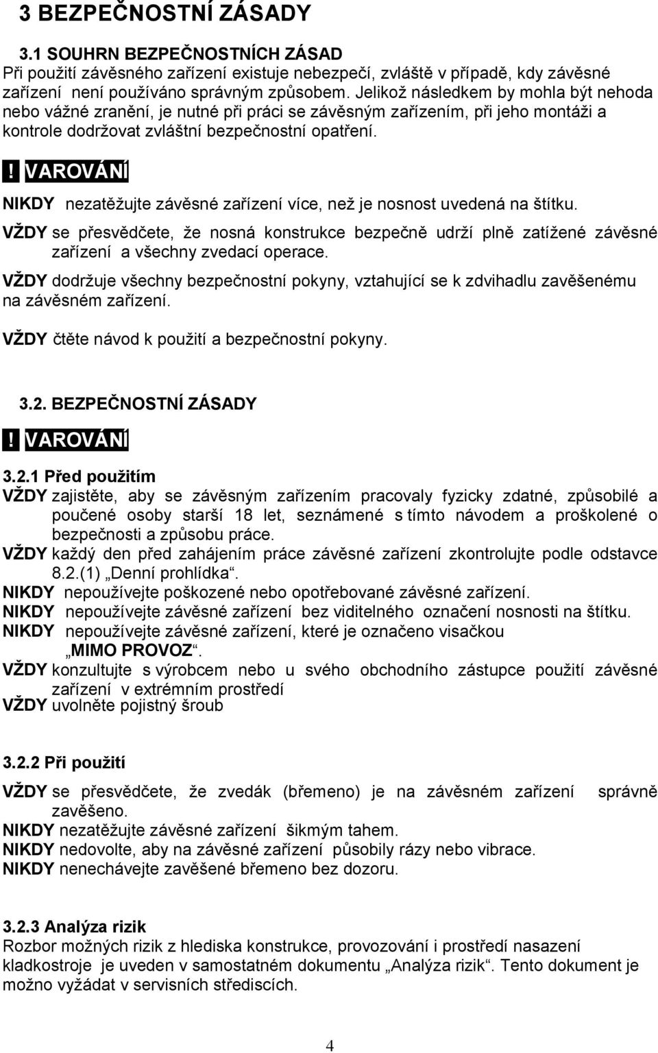 NIKDY nezatěžujte závěsné zařízení více, než je nosnost uvedená na štítku. VŽDY se přesvědčete, že nosná konstrukce bezpečně udrží plně zatížené závěsné zařízení a všechny zvedací operace.