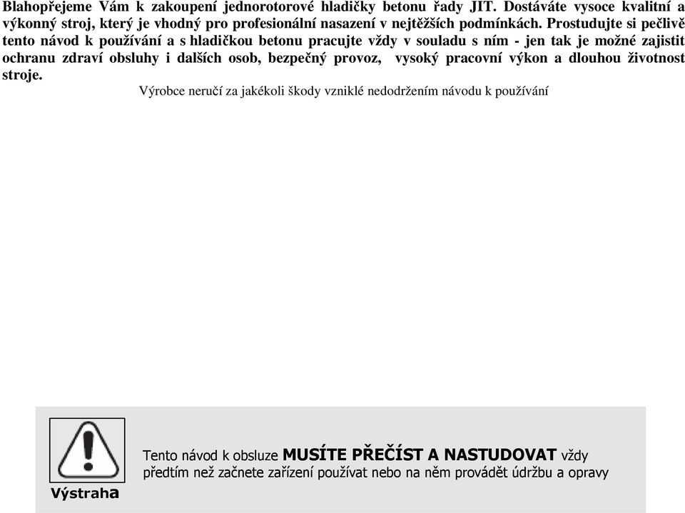 Prostudujte si pečlivě tento návod k používání a s hladičkou betonu pracujte vždy v souladu s ním - jen tak je možné zajistit ochranu zdraví obsluhy i