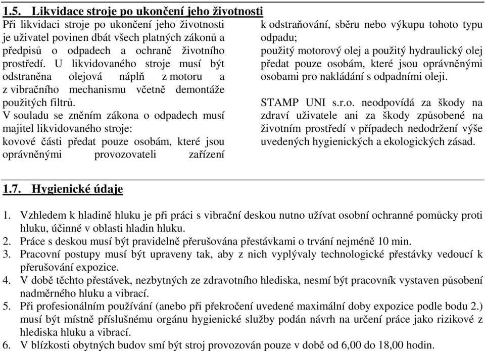 V souladu se zněním zákona o odpadech musí majitel likvidovaného stroje: kovové části předat pouze osobám, které jsou oprávněnými provozovateli zařízení k odstraňování, sběru nebo výkupu tohoto typu