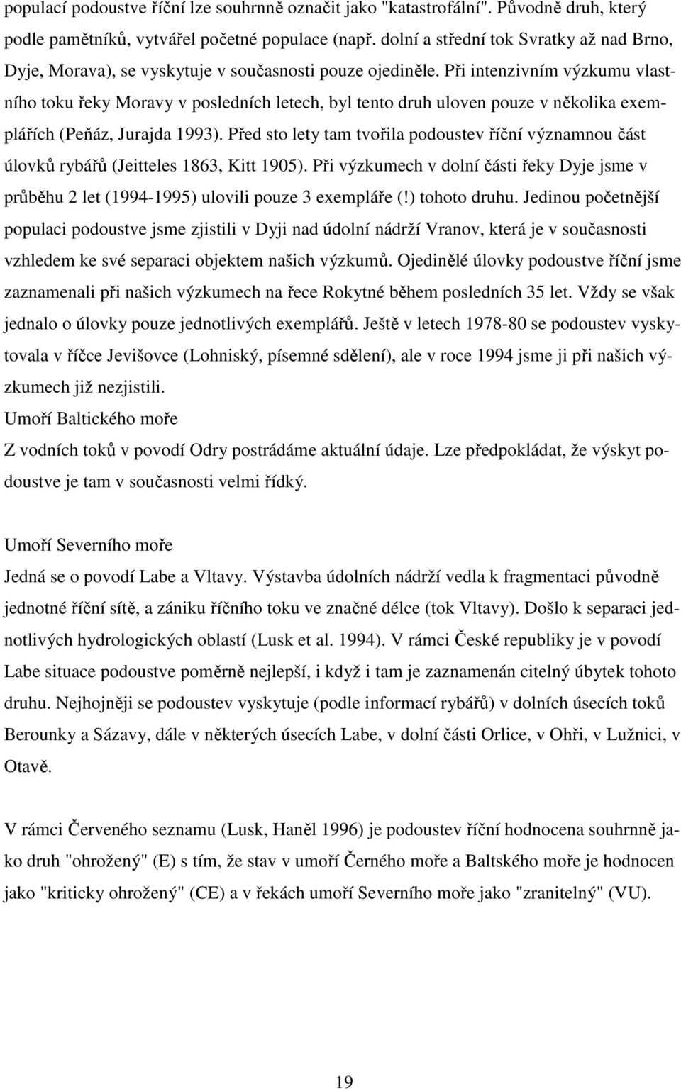 Při intenzivním výzkumu vlastního toku řeky Moravy v posledních letech, byl tento druh uloven pouze v několika exemplářích (Peňáz, Jurajda 1993).