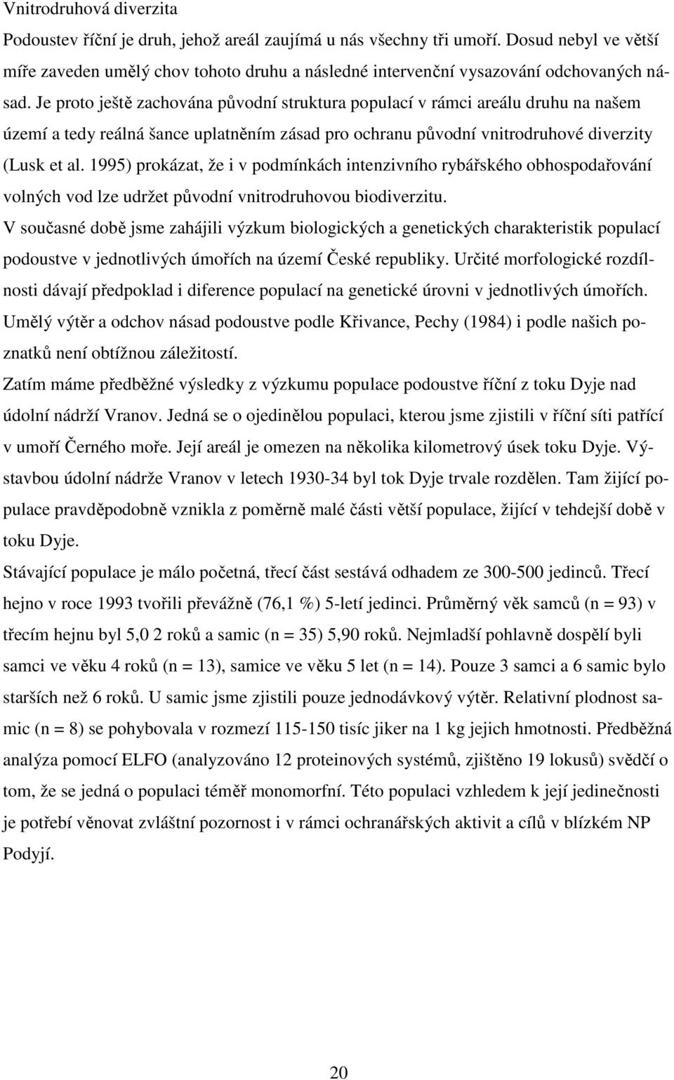 Je proto ještě zachována původní struktura populací v rámci areálu druhu na našem území a tedy reálná šance uplatněním zásad pro ochranu původní vnitrodruhové diverzity (Lusk et al.