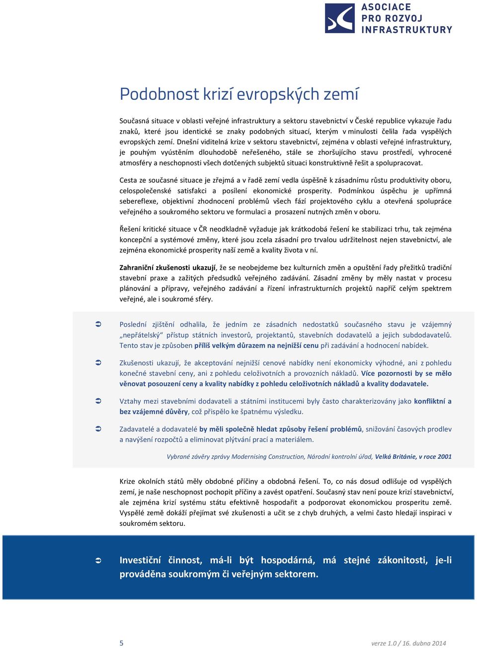 Dnešní viditelná krize v sektoru stavebnictví, zejména v oblasti veřejné infrastruktury, je pouhým vyústěním dlouhodobě neřešeného, stále se zhoršujícího stavu prostředí, vyhrocené atmosféry a