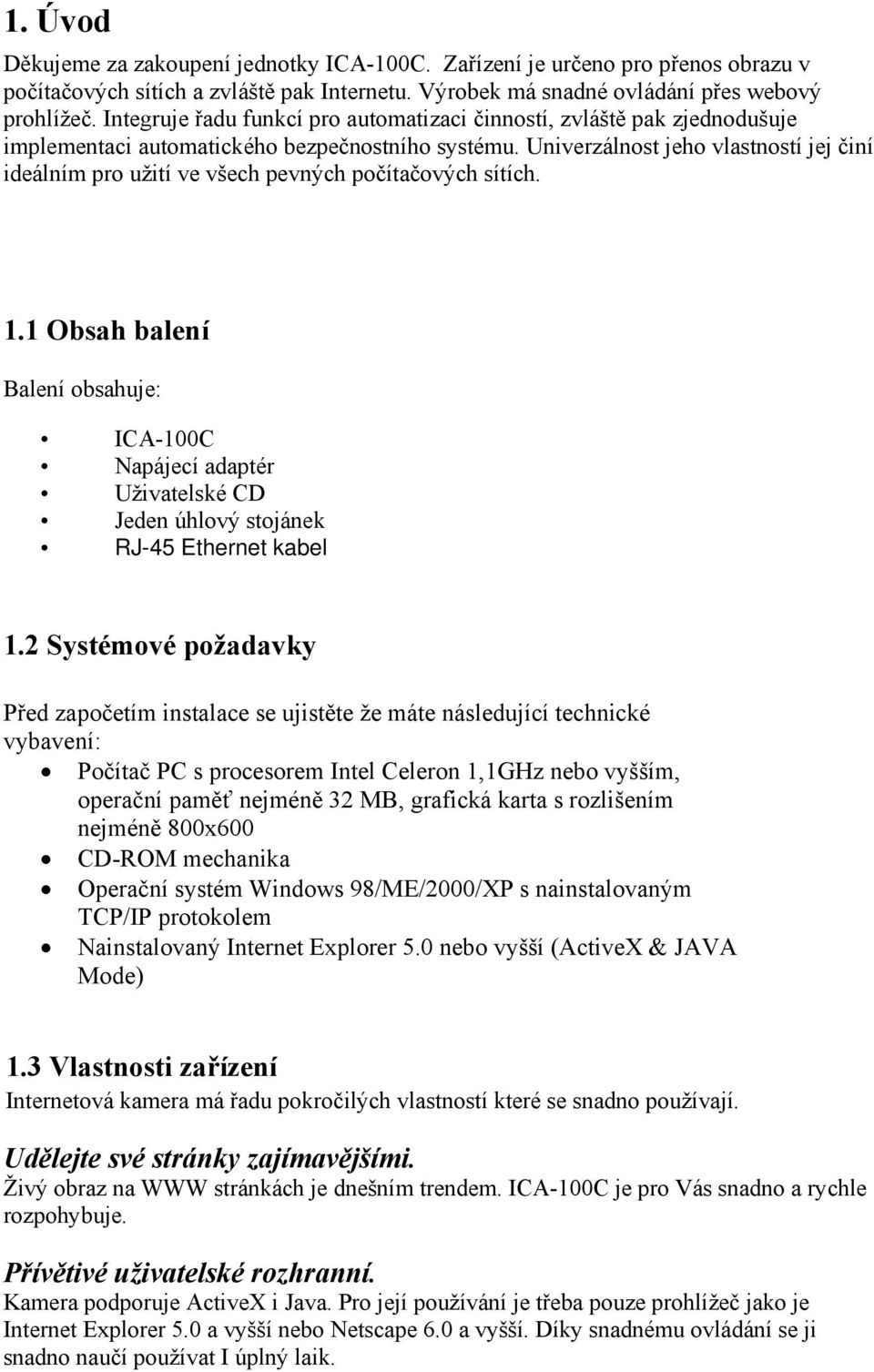 Univerzálnost jeho vlastností jej činí ideálním pro užití ve všech pevných počítačových sítích. 1.