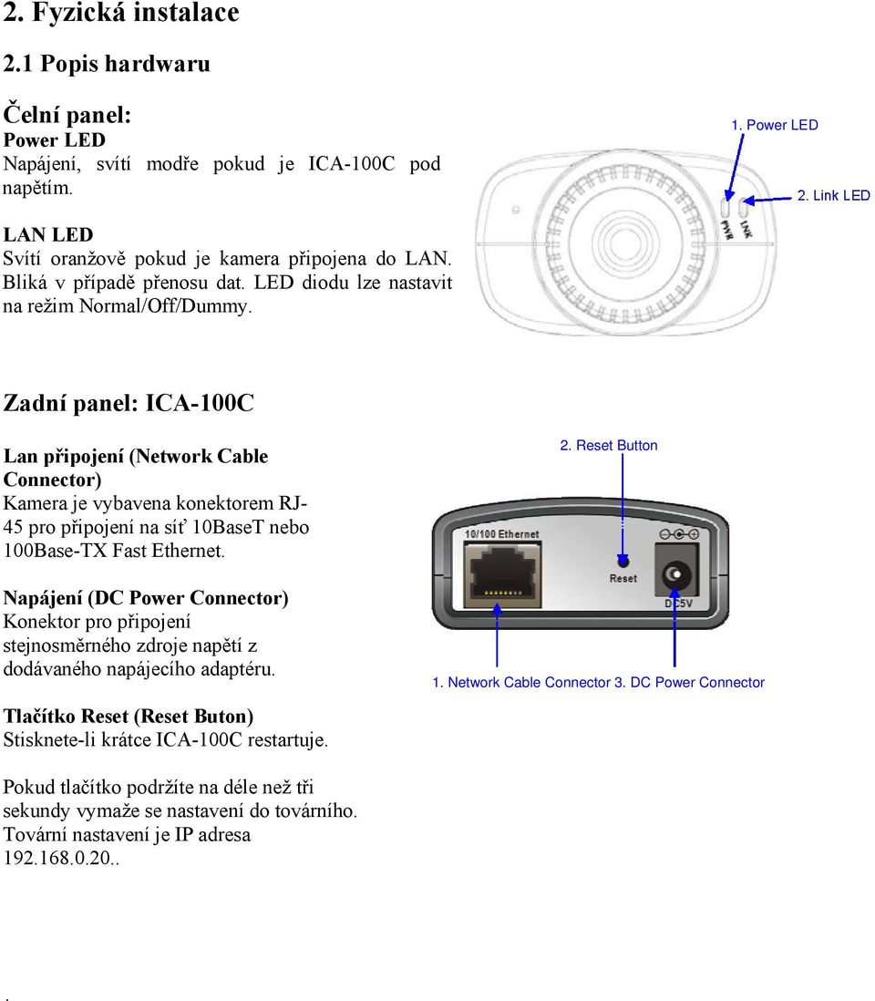 Zadní panel: ICA-100C Lan připojení (Network Cable Connector) Kamera je vybavena konektorem RJ- 45 pro připojení na síť 10BaseT nebo 100Base-TX Fast Ethernet.