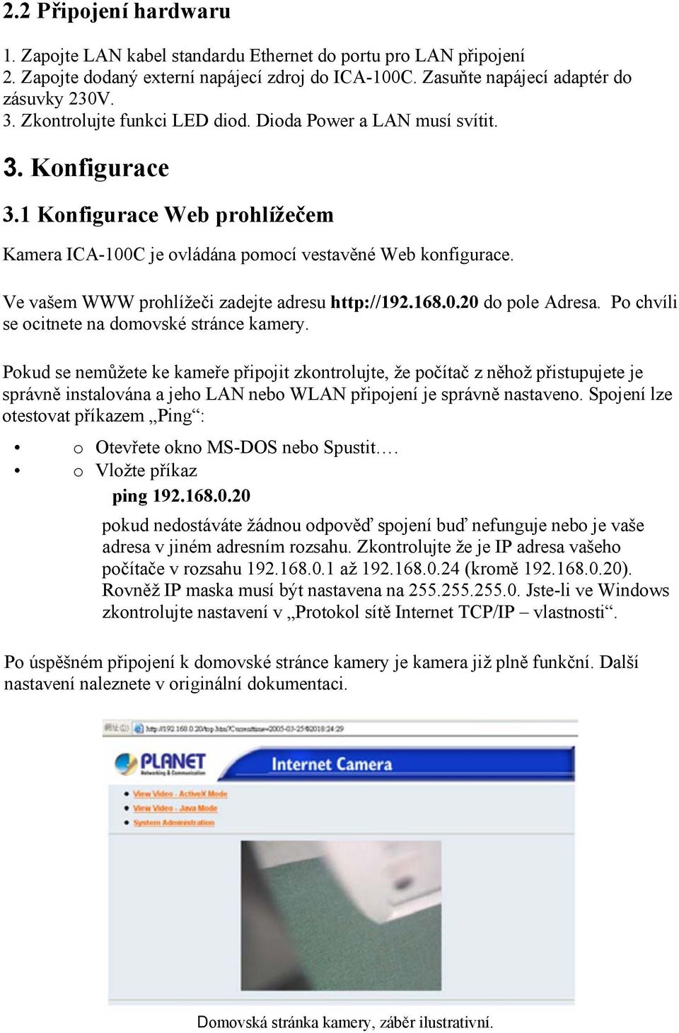 Ve vašem WWW prohlížeči zadejte adresu http://192.168.0.20 do pole Adresa. Po chvíli se ocitnete na domovské stránce kamery.