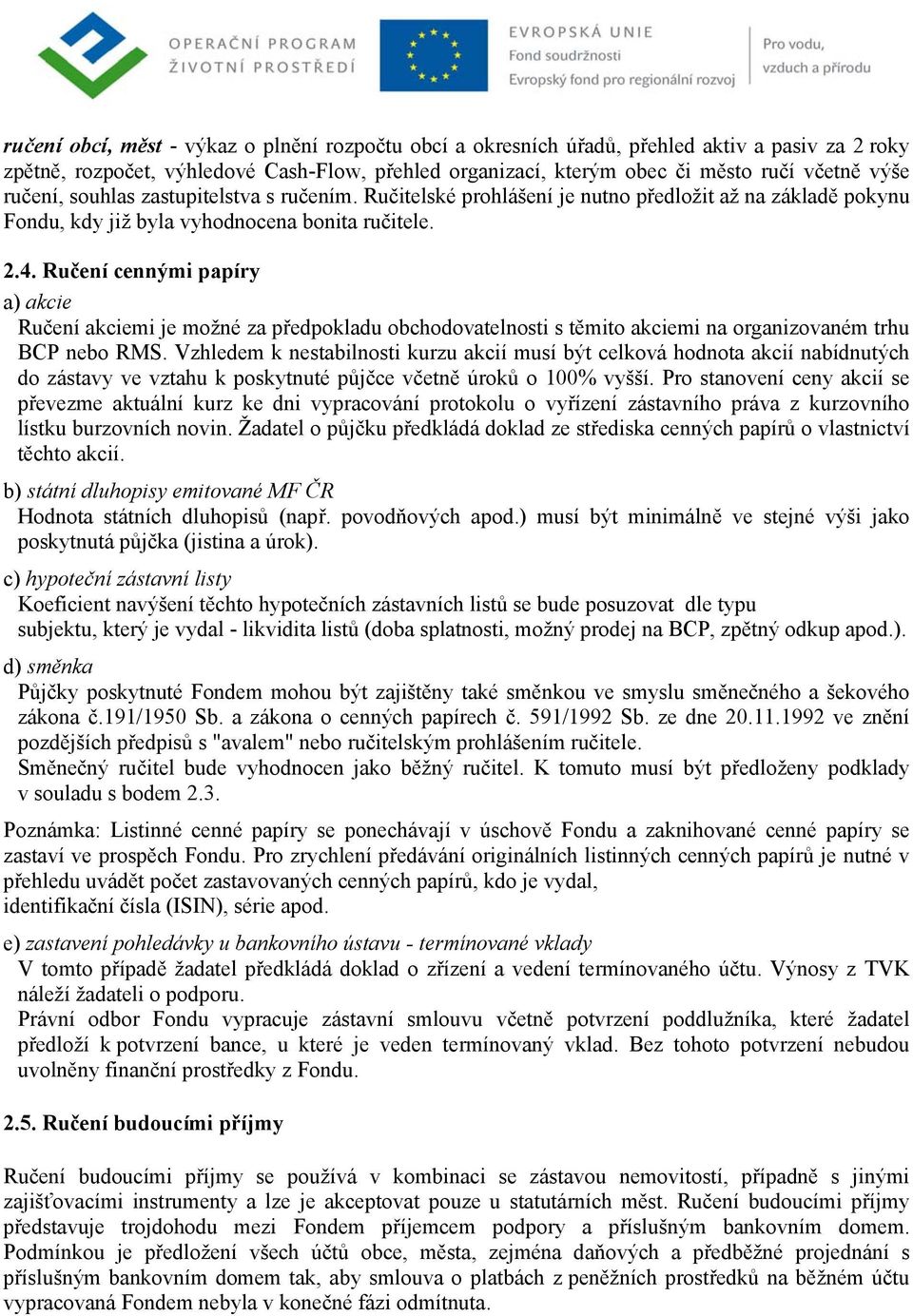 Ručení cennými papíry a) akcie Ručení akciemi je možné za předpokladu obchodovatelnosti s těmito akciemi na organizovaném trhu BCP nebo RMS.