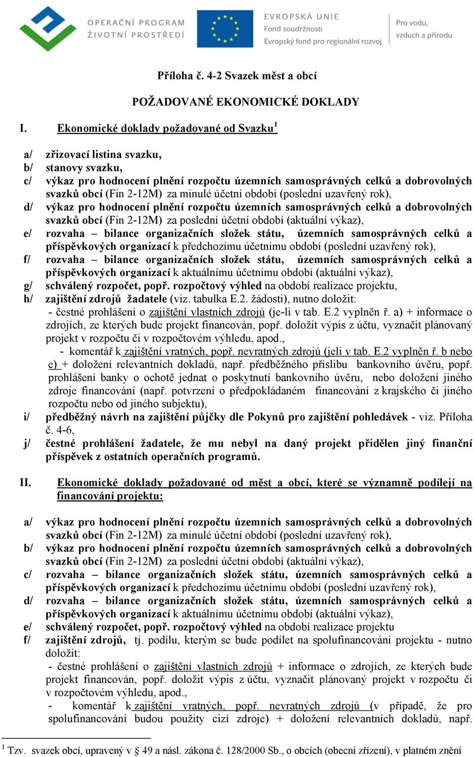 minulé účetní období (poslední uzavřený rok), d/ výkaz pro hodnocení plnění rozpočtu územních samosprávných celků a dobrovolných svazků obcí (Fin 2-12M) za poslední účetní období (aktuální výkaz), e/