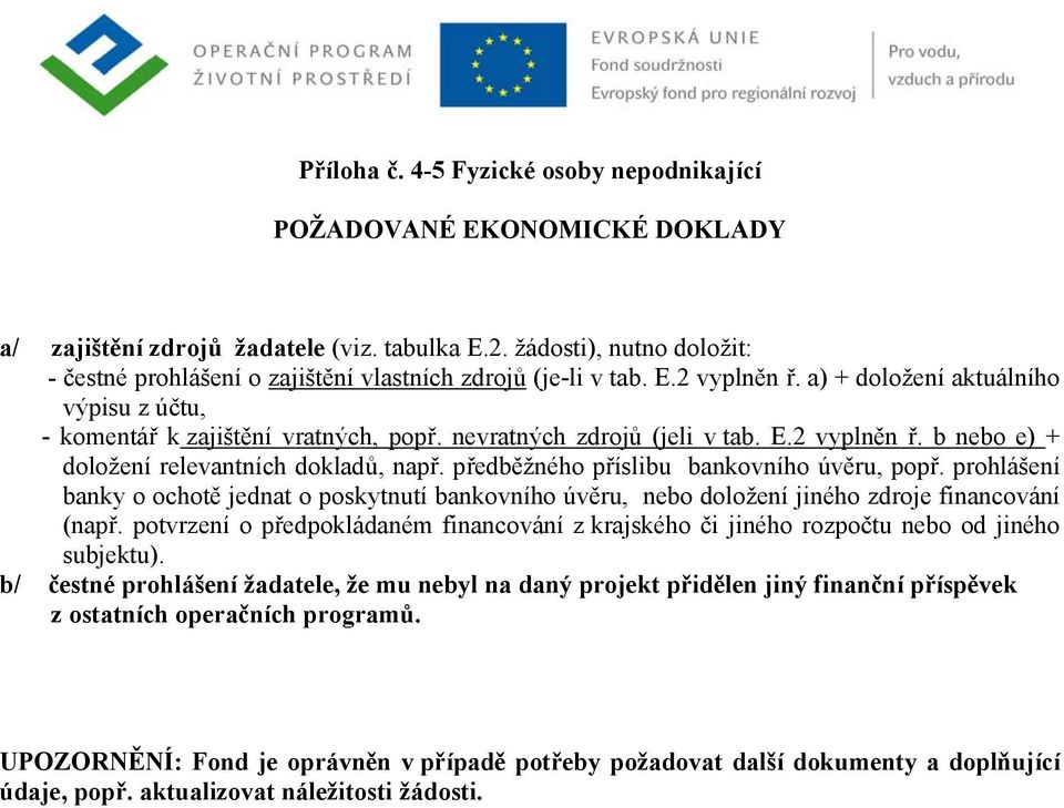 nevratných zdrojů (jeli v tab. E.2 vyplněn ř. b nebo e) + doložení relevantních dokladů, např. předběžného příslibu bankovního úvěru, popř.