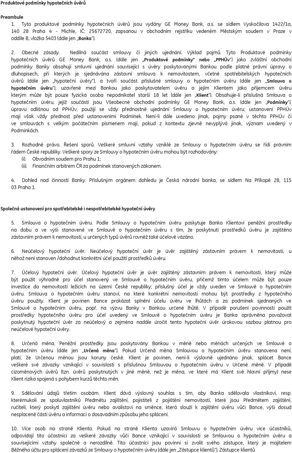 se sídlem Vyskočilova 1422/1a, 140 28 Praha 4 - Michle, IČ: 25672720, zapsanou v obchodním rejstříku vedeném Městským soudem v Praze v oddíle B, vložka 5403 (dále jen Banka ). 2. Obecné zásady.