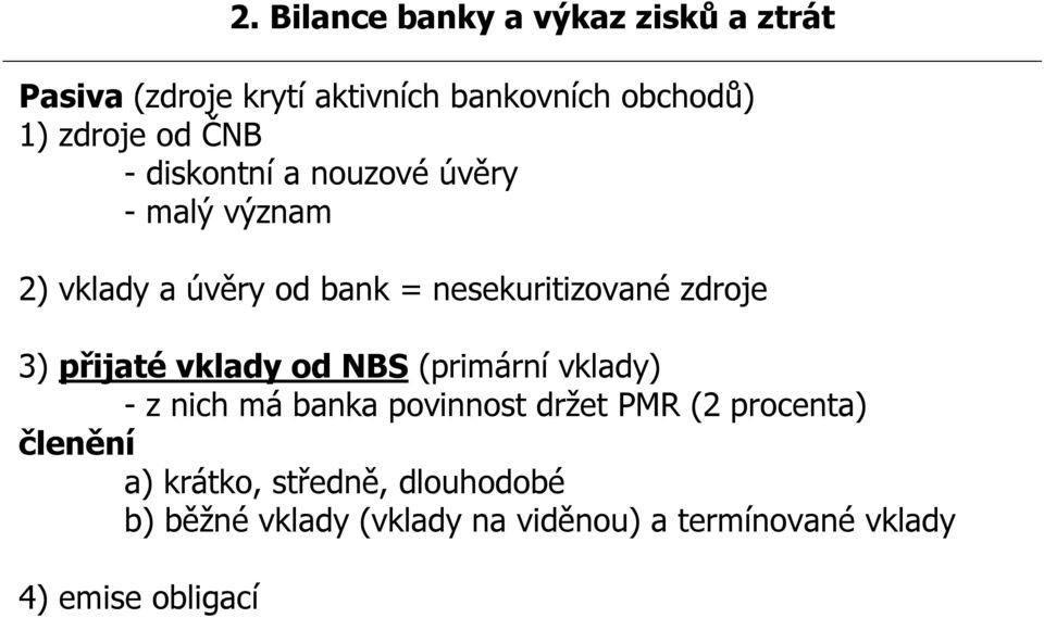 3) přijaté vklady od NBS (primární vklady) - z nich má banka povinnost držet PMR (2 procenta) členění