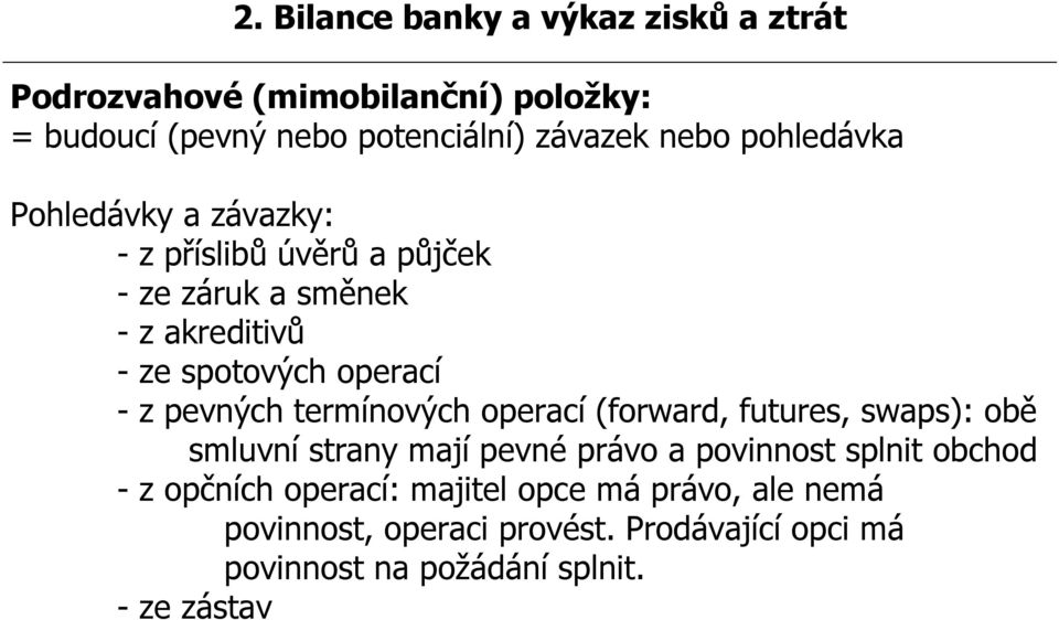 pevných termínových operací (forward, futures, swaps): obě smluvní strany mají pevné právo a povinnost splnit obchod - z