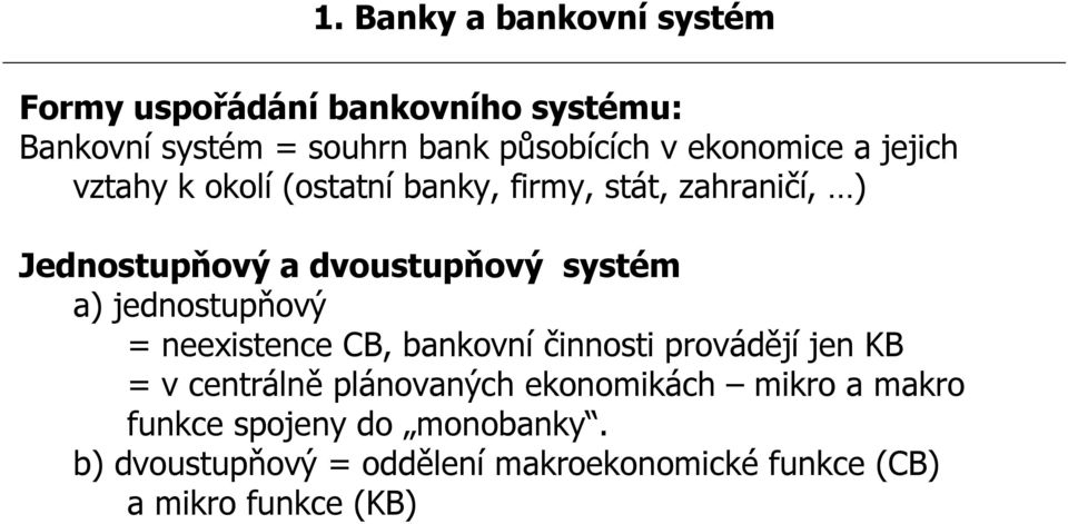 systém a) jednostupňový = neexistence CB, bankovní činnosti provádějí jen KB = v centrálně plánovaných