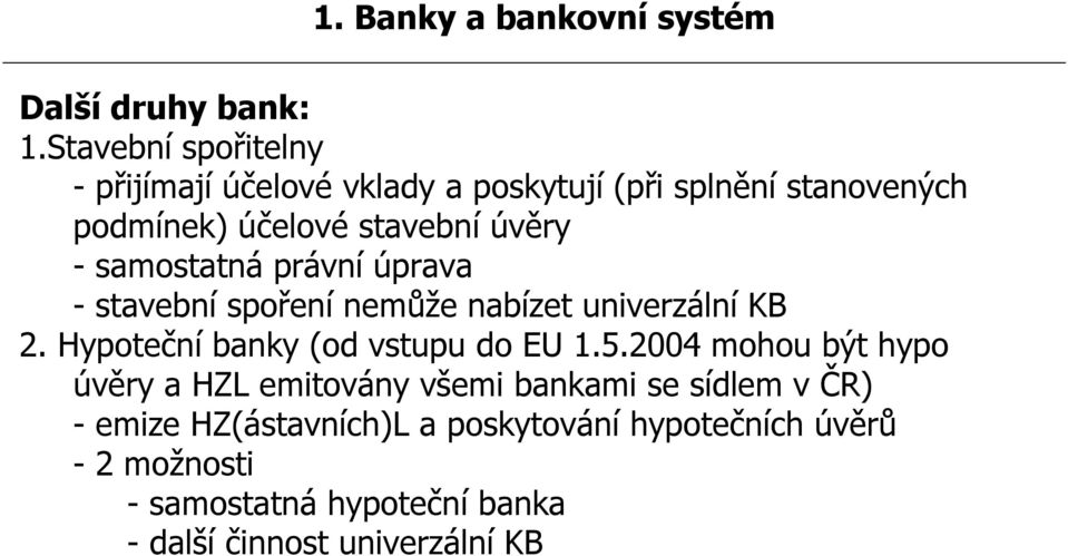 samostatná právní úprava - stavební spoření nemůže nabízet univerzální KB 2. Hypoteční banky (od vstupu do EU 1.5.