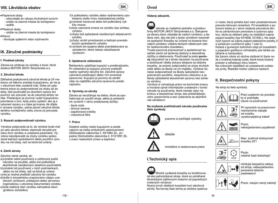 Záručná lehota Základná poskytovaná záručná lehota je 24 mesiacov od dátumu predaja kupujúcemu, ak nie je v záručnom liste uvedené inak.