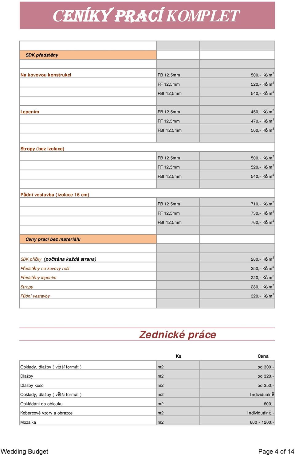 materiálu SDK příčky (počítána každá strana) 280,- Kč/m 2 Předstěny na kovový rošt 250,- Kč/m 2 Předstěny lepením 220,- Kč/m 2 Stropy 280,- Kč/m 2 Půdní vestavby 320,- Kč/m 2 Zednické práce Obklady,