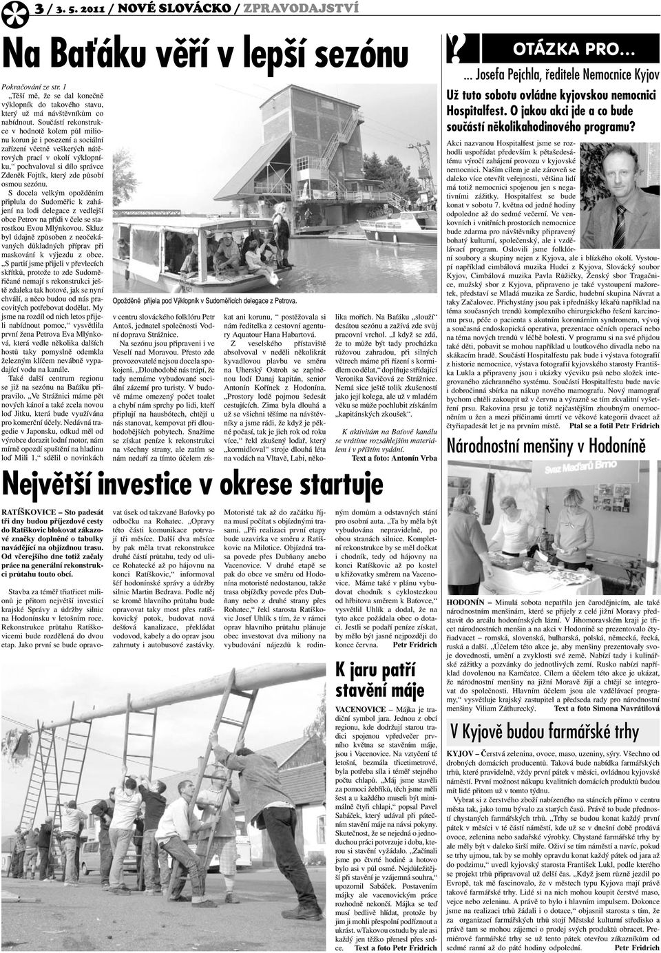 působí osmou sezónu. S docela velkým opožděním připlula do Sudoměřic k zahájení na lodi delegace z vedlejší obce Petrov na přídi v čele se starostkou Evou Mlýnkovou.