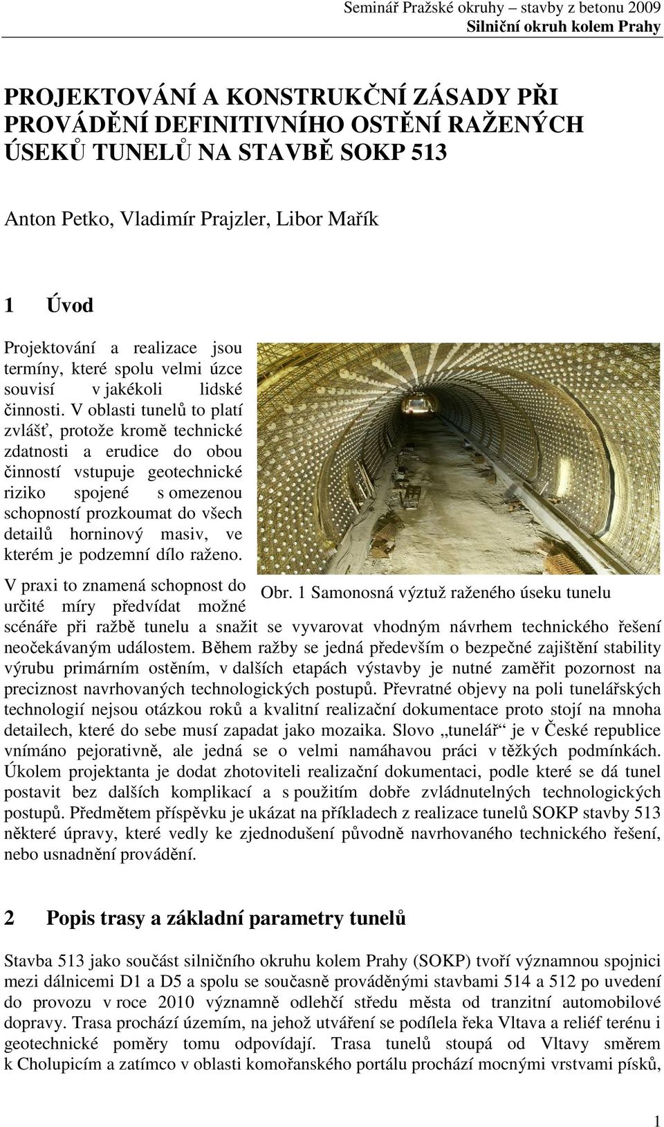 V oblasti tunelů to platí zvlášť, protože kromě technické zdatnosti a erudice do obou činností vstupuje geotechnické riziko spojené s omezenou schopností prozkoumat do všech detailů horninový masiv,