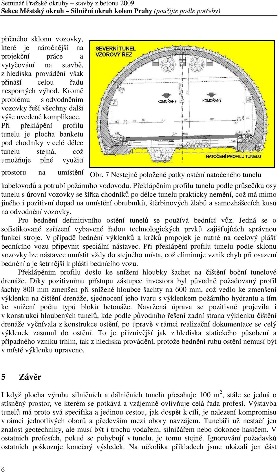 Při překlápění profilu tunelu je plocha banketu pod chodníky v celé délce tunelu stejná, což umožňuje plné využití prostoru na umístění Obr.