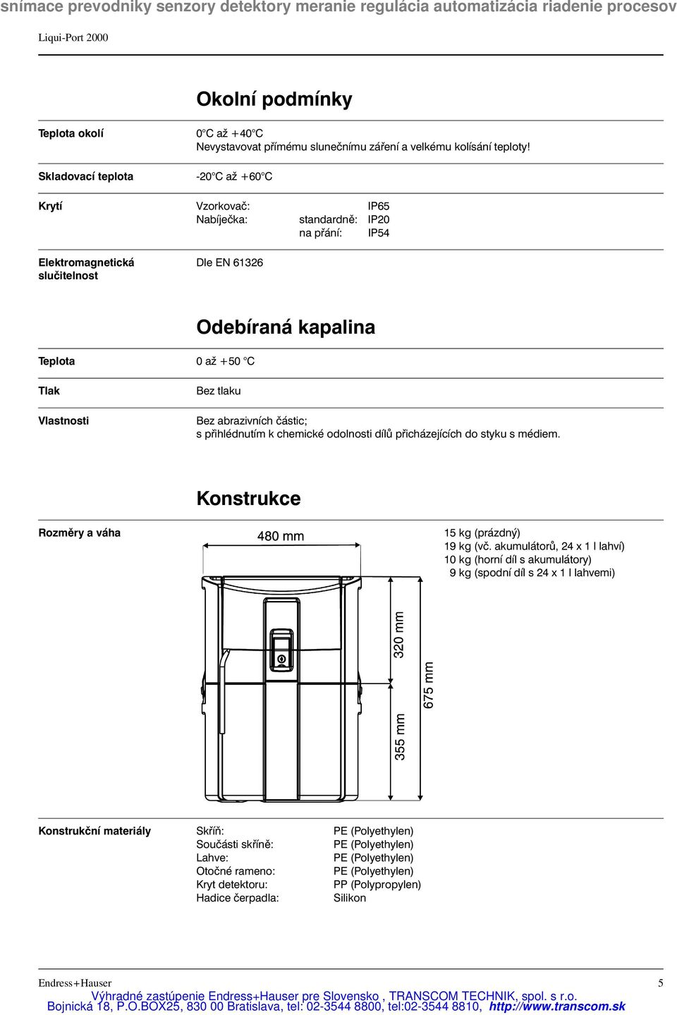 abrazivních částic; s přihlédnutím k chemické odolnosti dílů přicházejících do styku s médiem. Konstrukce Rozměry a váha 15 kg (prázdný) 19 kg (vč.