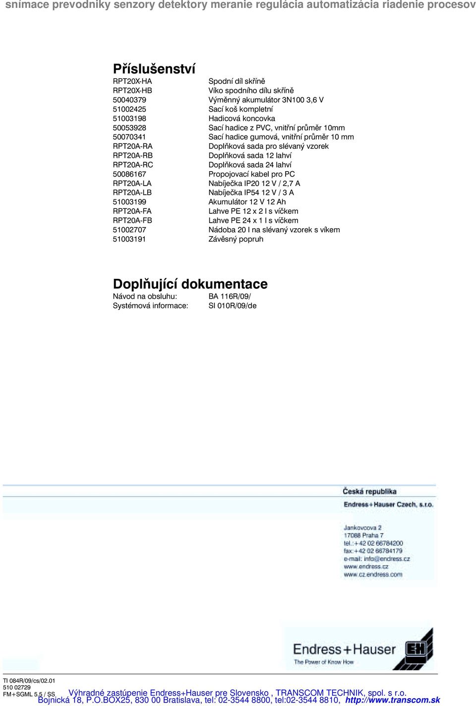 Propojovací kabel pro PC RPT20A-LA Nabíječka IP20 12 V / 2,7 A RPT20A-LB Nabíječka IP54 12 V / 3 A 51003199 Akumulátor 12 V 12 Ah RPT20A-FA Lahve PE 12 x 2 l s víčkem RPT20A-FB Lahve PE 24 x 1 l s