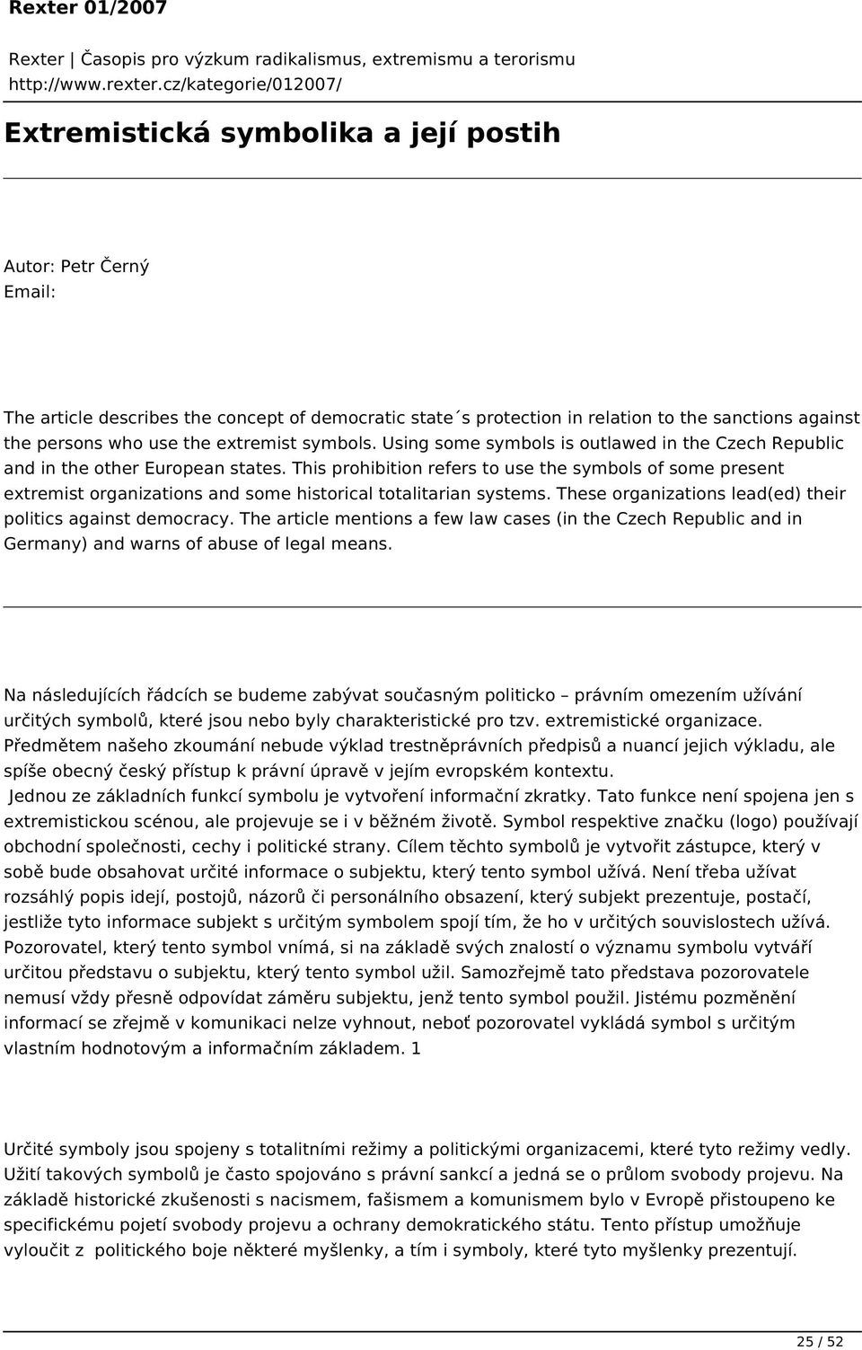 This prohibition refers to use the symbols of some present extremist organizations and some historical totalitarian systems. These organizations lead(ed) their politics against democracy.