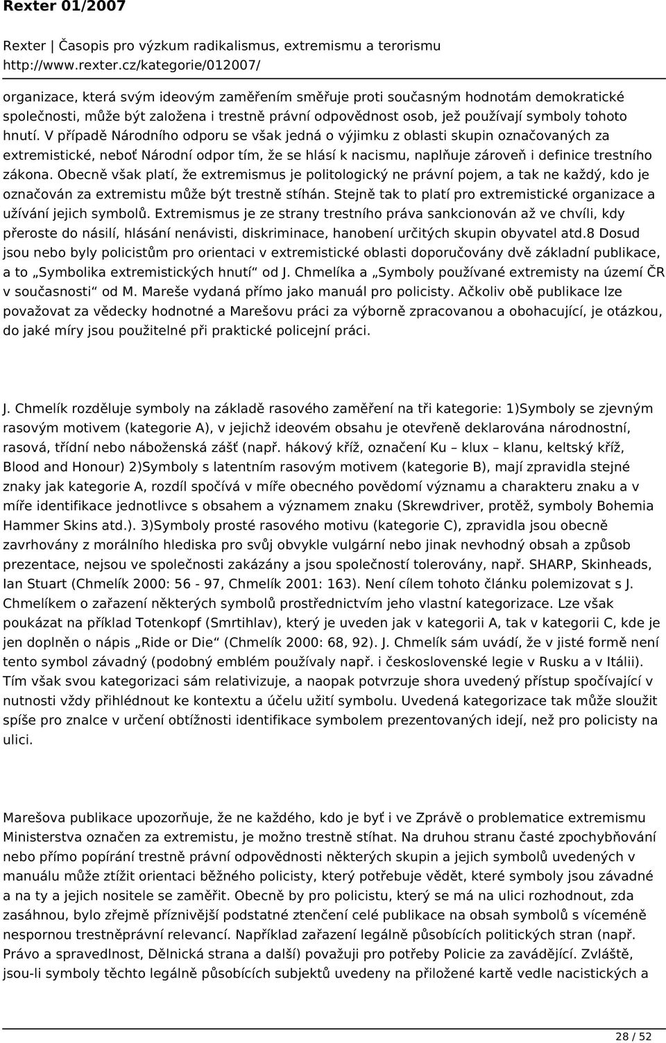 Obecně však platí, že extremismus je politologický ne právní pojem, a tak ne každý, kdo je označován za extremistu může být trestně stíhán.