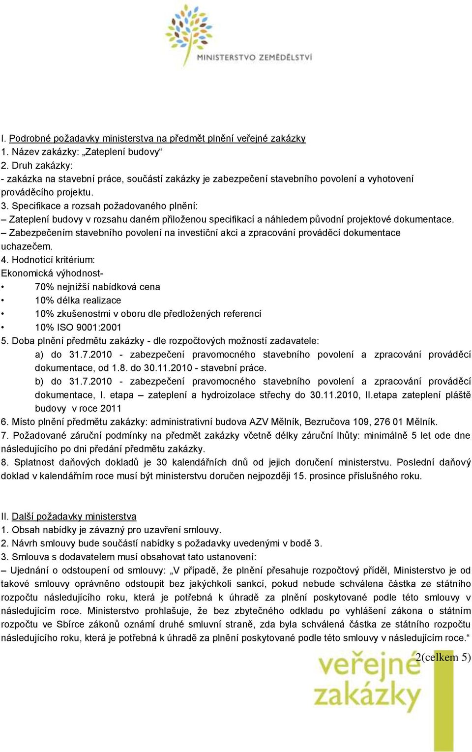 Specifikace a rozsah požadovaného plnění: Zateplení budovy v rozsahu daném přiloženou specifikací a náhledem původní projektové dokumentace.