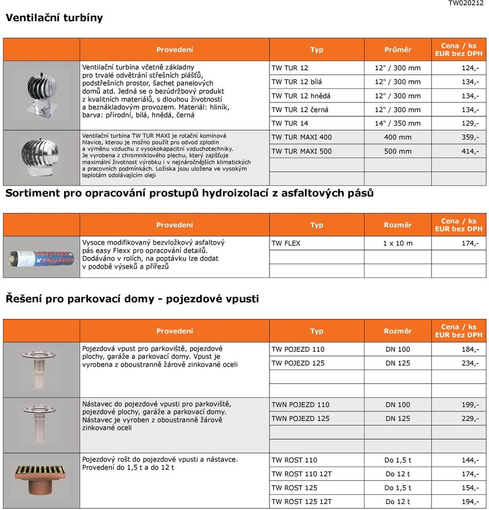 Materiál: hliník, barva: přírodní, bílá, hnědá, černá Ventilační turbína TW TUR MAXI je rotační komínová hlavice, kterou je možno použít pro odvod zplodin a výměnu vzduchu z vysokokapacitní