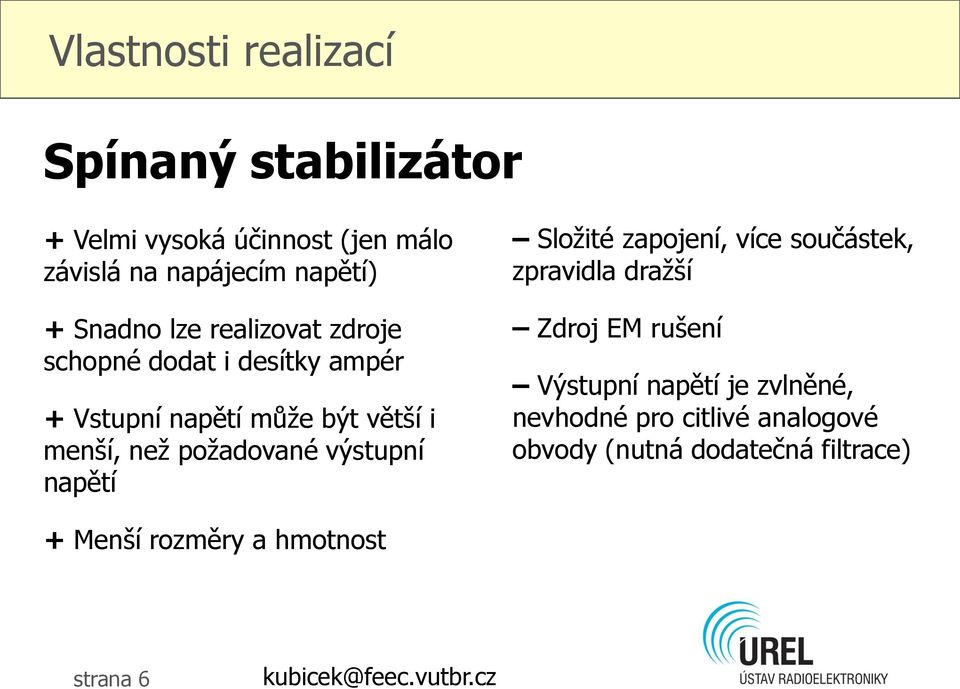 požadované výstupní napětí Složité zapojení, více součástek, zpravidla dražší Zdroj EM rušení Výstupní